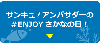 サンキュ！アンバサダーの＃ENJOYさかなの日！