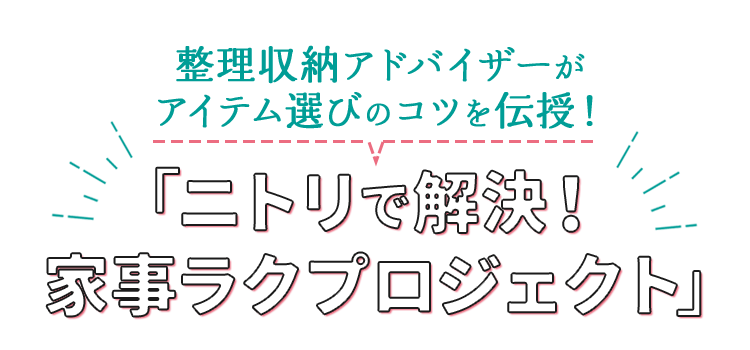 整理収納アドバイザーがアイテム選びのコツを伝授！「ニトリで解決！家事ラクプロジェクト」